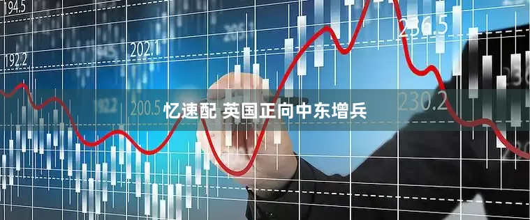 忆速配 英国正向中东增兵